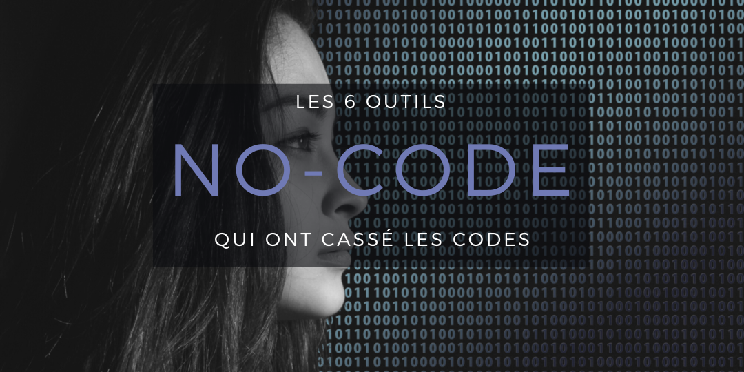 Les 6 outils No-Code qui ont cassé les codes